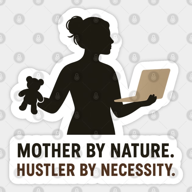 Mother by Nature Hustler by Necessity Working Mom Motivational Tee Sticker by Anne Lee